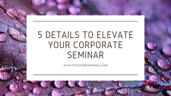 5 Details to Elevate Your Corporate Seminar