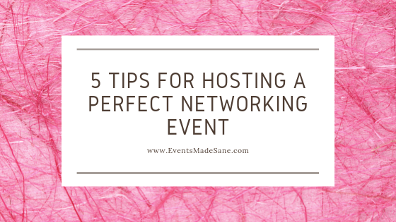 5 Tips for Hosting a Perfect Networking Event