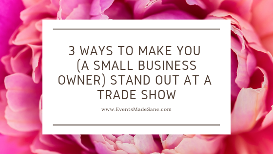 3 Ways to Make YOU Stand Out at a Trade Show