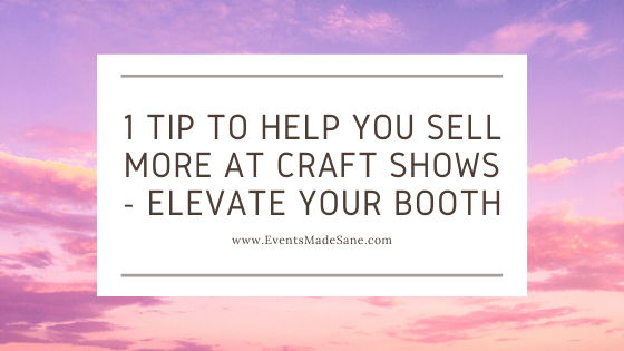 1 Tip to Help You Sell More at Craft Shows – Elevate your Booth