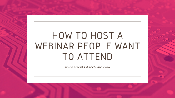 How to Host a Webinar People Want to Attend
