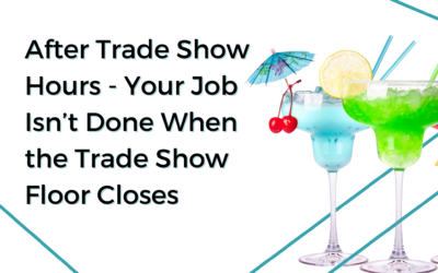 After Trade Show Hours – Your Job Isn’t Done When the Floor Closes